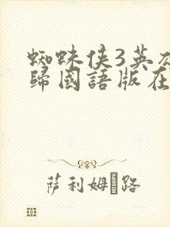 蜘蛛侠3英雄无归国语版在线观看