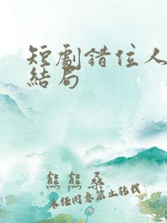 短剧错位人生大结局