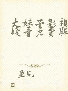 大妹子影视剧在线看免费版全集