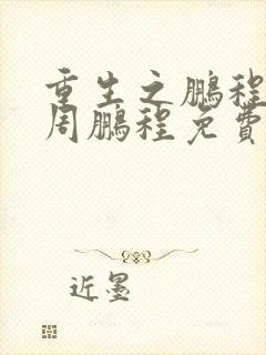 重生之鹏程万里周鹏程免费阅读