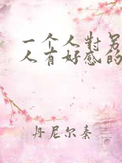 一个人对另一个人有好感的表现