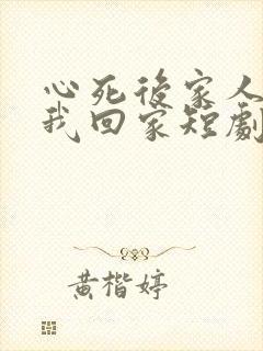 心死后家人跪求我回家短剧免费观看