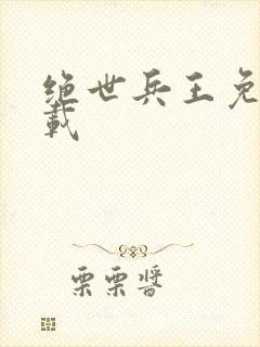 绝世兵王免费下载