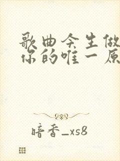 歌曲今生做不了你的唯一原唱