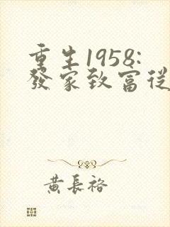 重生1958:发家致富从南锣鼓巷开始