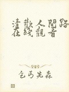 清欢人间路短剧在线观看