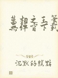 万相之王笔趣阁无弹窗下载