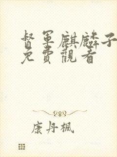 督军麒麟子全集免费观看