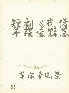 短剧《我修仙多年强亿点怎么了》