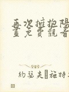 再次拥抱阳光漫画免费观看全集下拉