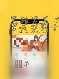 黑猫男友 不悦男友系列合集：结局+番外