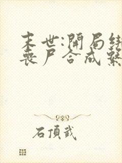 末世:开局绑定丧尸合成系统小说下载txt