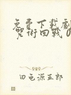 免费下载剧场版 咒术回战 0动画正版