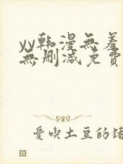 yy韩漫无羞遮无删减免费漫画