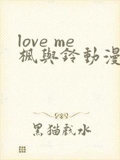 love me枫与铃动漫免费播放