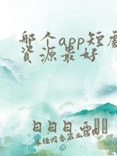 哪个app短剧资源最好