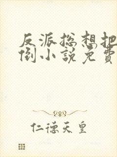 反派总想把我扑倒小说免费阅读