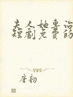 夫人她专治不服短剧免费的