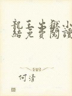 龙王出狱小说完结免费阅读全文