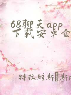 68聊天app下载安卓企业版