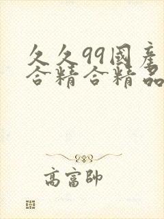 久久99国产综合精合精品