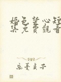 婚色焚心短剧全集免费观看高清