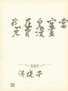 我在皇宫当巨巨免费漫画