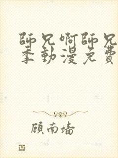 师兄啊师兄第二季动漫免费观看全集