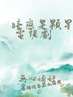 暗恋是颗星星糖 电视剧