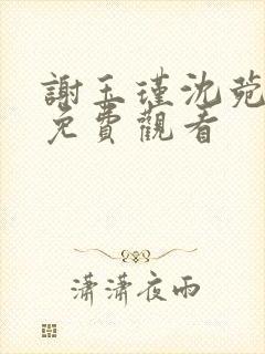 谢玉瑾沈菀短剧免费观看