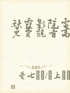 秋霞影院电视剧免费观看高清