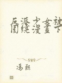 反派少女被爱意围绕漫画下拉式漫画免费阅读