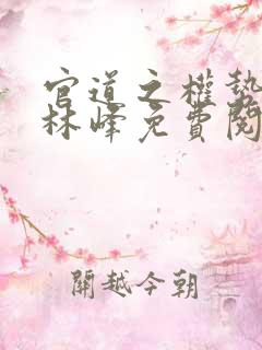 官道之权势滔天林峰免费阅读小说