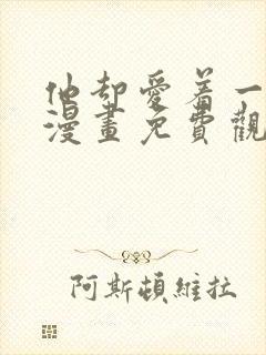 他却爱着一个他漫画免费观看