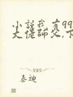 小说我有99个大佬师父,下山即无敌叶北