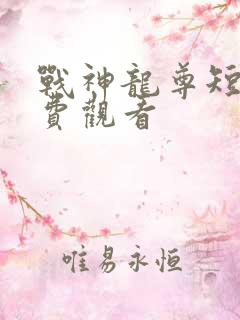 战神龙尊短剧免费观看