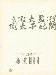 《假太监:从推倒太子妃开始》正版小说