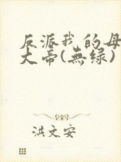 反派我的母亲是大帝(无绿)