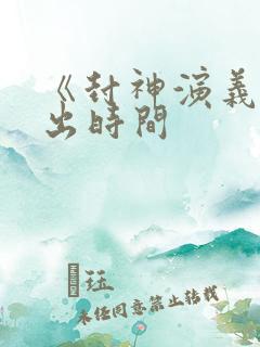 《封神演义》播出时间