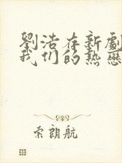 刘浩存新剧陷入我们的热恋