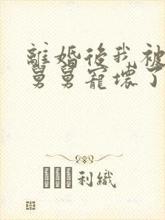 离婚后我被前夫舅舅宠坏了短剧全集