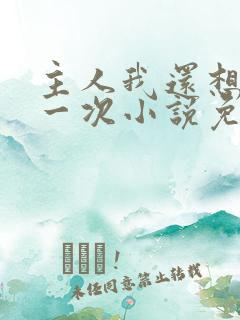 主人我还想再来一次小说免费阅读