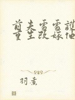 前夫处处护青梅重生改嫁他急了