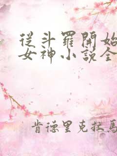 从斗罗开始俘获女神小说全集完整版