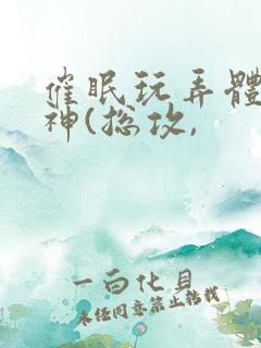 催眠玩弄体院男神(总攻,