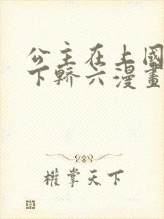 公主在上国师请下轿六漫画免费