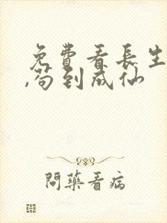 免费看长生仙府,苟到成仙