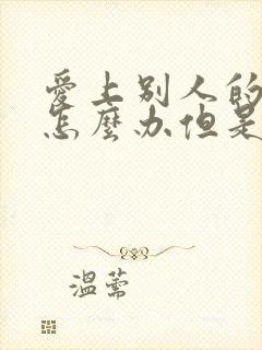 爱上别人的老公怎么办但是他也爱我