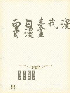 白日梦我漫画免费漫画