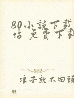 80小说下载网站 免费下载完结趣书网